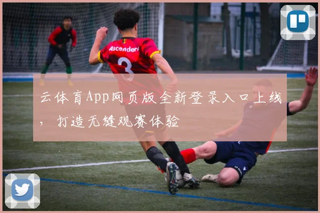 云体育App网页版全新登录入口上线，打造无缝观赛体验